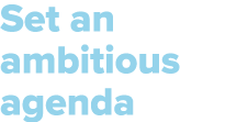Set an ambitious agenda